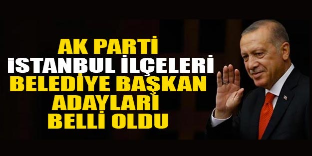 AKP İstanbul belediye başkan adayları açıklandı?